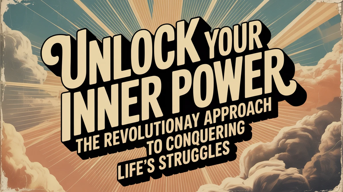Unlock Your Inner Power: The Revolutionary Approach to Conquering Life's Struggles